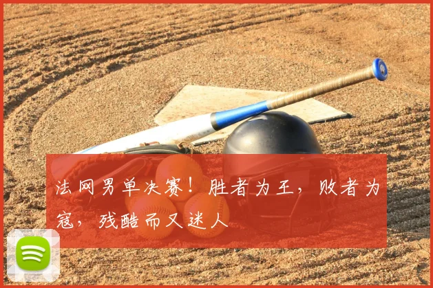 法网男单决赛!胜者为王,败者为寇,残酷而又迷人