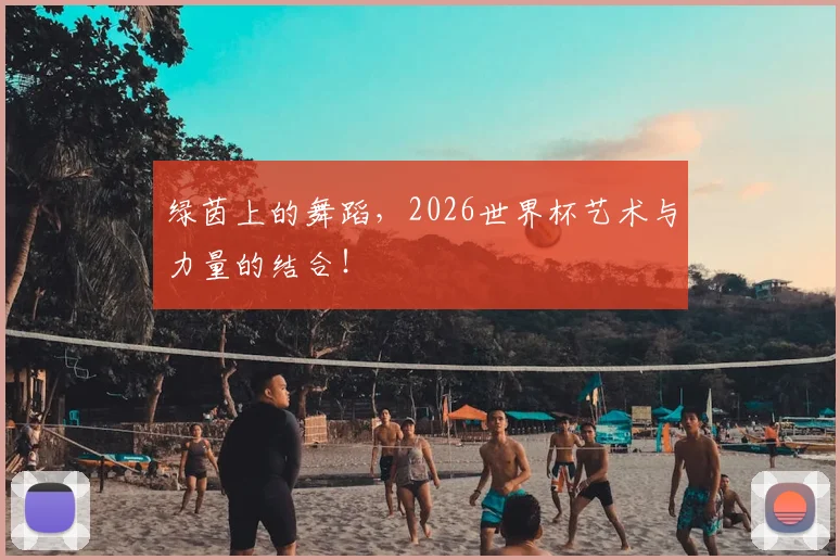 绿茵上的舞蹈，2026世界杯艺术与力量的结合！